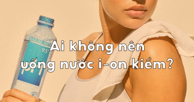 ai khong nen uong nuoc ion kiem